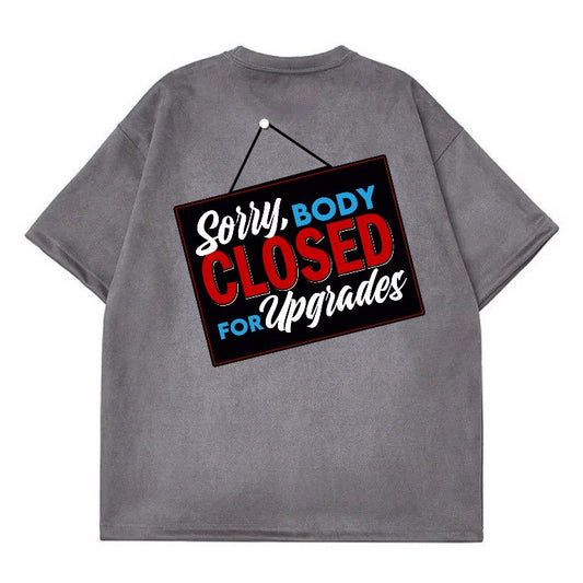 “SORRY BODY CLOSED FOR UPGRADES” - UNISEX TEE ( DARK GREY)