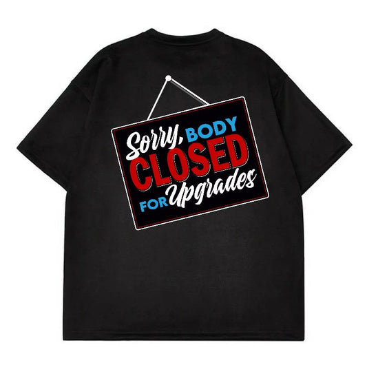 “SORRY BODY CLOSED FOR UPGRADES” - UNISEX TEE (BLACK)